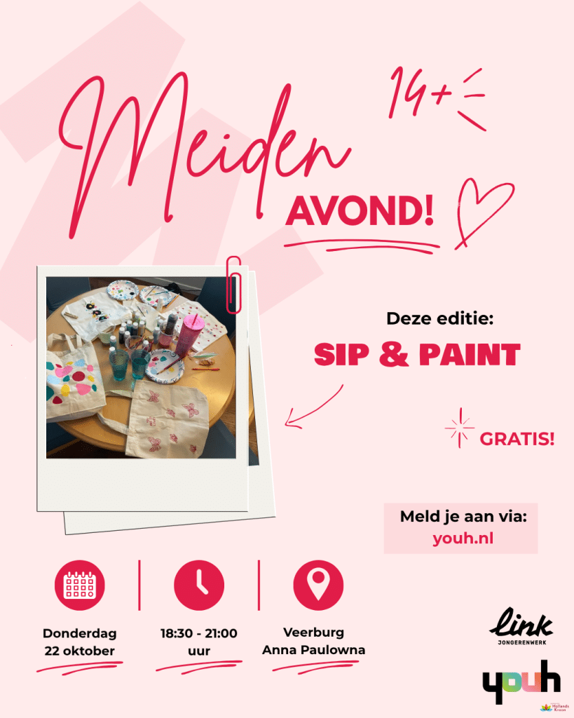 Promotieposter voor een gratis meidenavond (14+) met als thema Sip & Paint. Op een lichtroze achtergrond staat een foto van een ronde tafel met verf, kwasten, bekers en stoffen tassen die worden beschilderd. De tekst vermeldt: “Meidenavond! Deze editie: Sip & Paint. Gratis!” Onderaan staan de gegevens: donderdag 22 oktober, van 18.30 tot 21.00 uur, bij Veerburg in Anna Paulowna. Aanmelden kan via youh.nl. Rechts onderaan staan de logo’s van Link Jongerenwerk, YOUH en Hollands Kroon.
